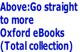 Above:Go straight  to more Oxford eBooks (Total collection)
